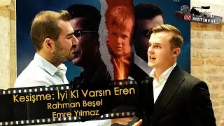 Kesişme - İyi ki Varsın Eren | Rahman Beşel & Emre Yılmaz | ON MATİNESİ #17