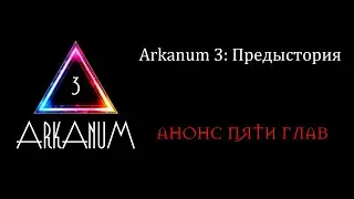 Arkanum 3: Предыстория и Анонс Пяти Глав