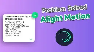 Video Resolution Is Too High For Editing On This Device | Alight Motion Problem Solved