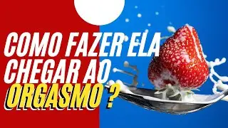 Como Fazer Ela Chegar Lá? Todo homem deveria saber disso!