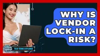 Why Is Vendor Lock-in A Risk? - Tech Terms Explained