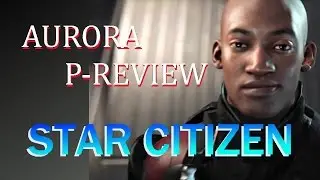 Star Citizen - Aurora (P)-Review