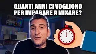 Quanti ANNI ci vogliono per IMPARARE a MIXARE?