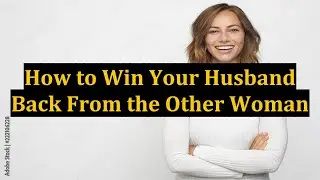 How to Win Your Husband Back From the Other Woman