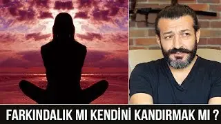 FARKINDALIK MI KENDİNİ KANDIRMAK MI?