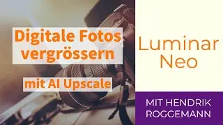 Bilder perfekt vergrössern mit Luminar Neo und AI Upscale Erweiterung