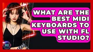 What Are The Best MIDI Keyboards To Use With FL Studio? - Electronic Mix Masters