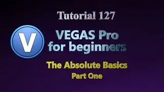 Tutorial 127 - Vegas Pro for Beginners. The Absolute Basics - Part One