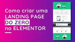 Como criar uma Landing Page do Zero no Elementor!