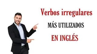 VERBOS IRREGULARES MÁS UTILIZADOS EN INGLÉS