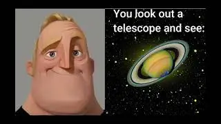 Mr. Incredible Becoming Uncanny: You Look Out Your Telescope and See