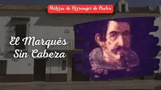El Marqués sin Cabeza | Historia de Personajes de Huelva