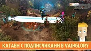 КАТАЕМ С ПОДПИСЧИКАМИ В VAINGLORY