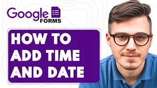 How to Add Time and Date In Google Forms [2025 Guide]