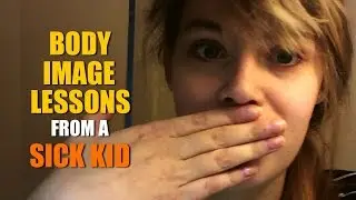 Body Image Lessons from a Sick Kid