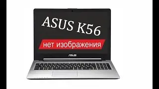 ASUS K56CM нет изображения типовые неисправности