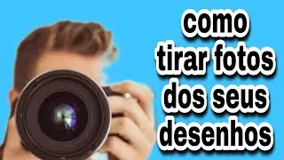 como tirar fotos dos seus desenhos