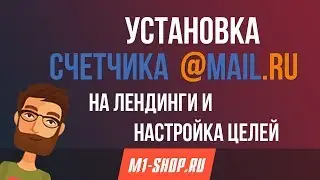 Установка счетчика Mail.ru на лендинги m1-shop.ru и настройка целей