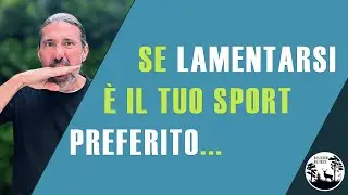 Se LAMENTARSI è il tuo sport preferito...