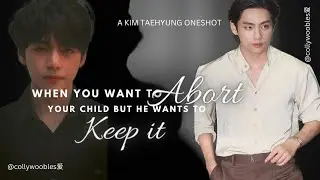 When you want to ABORT your baby but He wants to keep it || Kim Taehyung oneshot