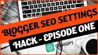 The Easiest Way to Build an SEO-Optimized Blog in 2024 On Blogger Ep1