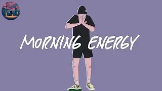 morning energy ☀️ songs to boost your energy up