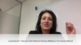 Launching IoT - Catherine Caruana-McManus, Co-Founder Meshed, FULL