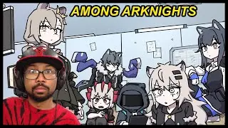Among Arknights & Among Arknights 2 Reaction!