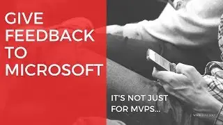 Give Feedback to Microsoft. It's not just for MVPs...