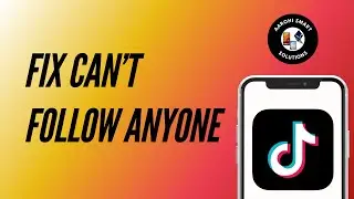 How to Fix if you Cannot Follow Anyone on TikTok