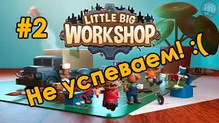 [2] Не успеваем - Little Big Workshop | Прохождение на русском