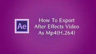 How To Save Mp4 (H 264) Video In A After Effect CC