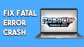 How To Fix RoboCop Rogue City Fatal Error Crash