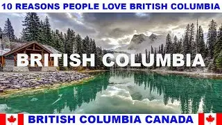 10 REASONS WHY PEOPLE LOVE BRITISH COLUMBIA CANADA