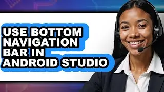 How to Use Bottom Navigation Bar in Android Studio - Step By Step