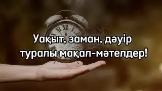 Уақыт, заман, дәуір туралы мақал-мәтелдер!