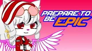Prepare to be Epic | Gacha Club