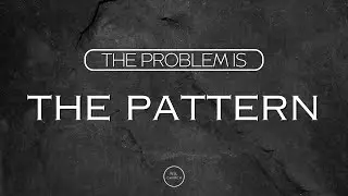 The Problem is the Pattern