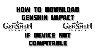 How to Download Genshin Impact on Device not Compitable.