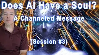 Does Artificial Intelligence Have a Soul? A Channeled Message (Session 3)