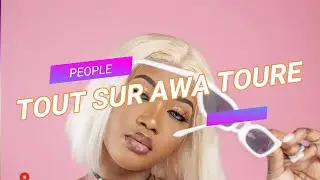 TOUT SUR AWA TOURE (On dévoile tout)
