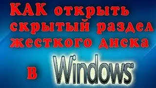 КАК открыть скрытый раздел жесткого диска в Windows 7 и Windows 10