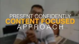 PRESENT CONFIDENTLY - The Content Focused Approach