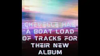 Chevelle has a Boat Load of Tracks written for their next album