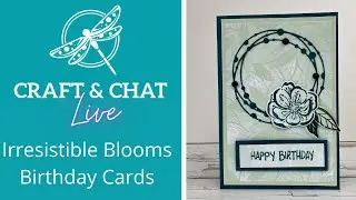Craft and Chat : Irresistible Blooms Birthday Cards