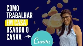 Como Trabalhar em Casa Usando o Canva