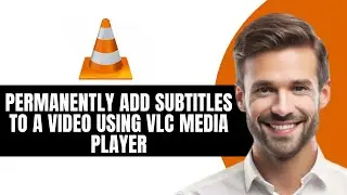 How to PERMANENTLY ADD SUBTITLES TO A VIDEO USING VLC MEDIA PLAYER (FULL GUIDE)
