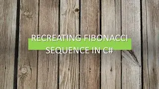 Recreating the Fibonacci Sequence with C#
