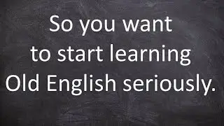 So you want to start learning Old English seriously.