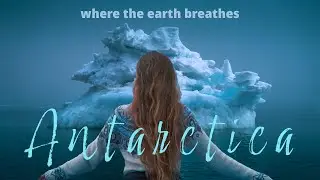 Antarctica:  Where the Earth Breathes | a video journal